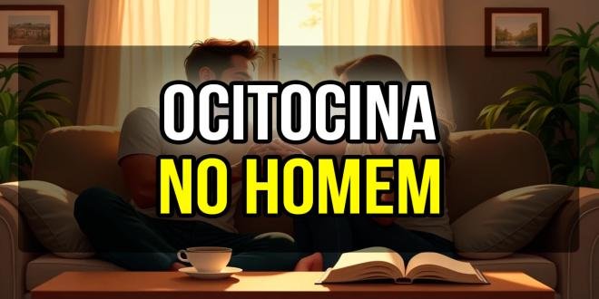 O HORMÔNIO DO AMOR: EFEITOS DA OCITOCINA NO HOMEM